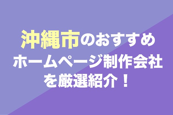 沖縄市のホームページ制作会社おすすめ9社を厳選紹介！