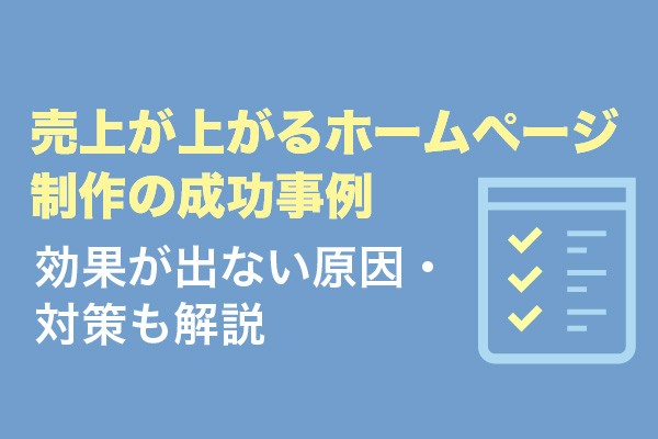 売上が上がるホームページ制作の成功事例6選！効果が出ない原因・対策も解説