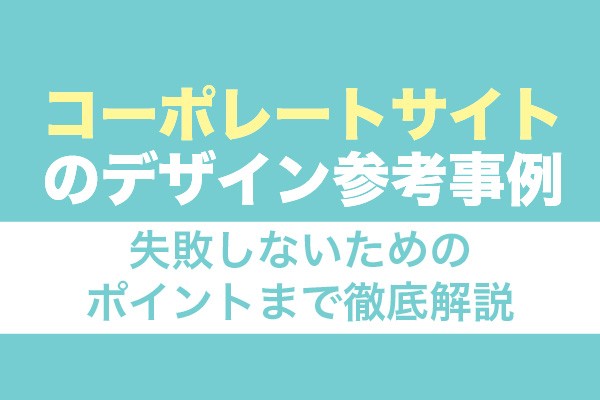 コーポレートサイトのデザイン参考事例19選！失敗しないためのポイントまで徹底解説