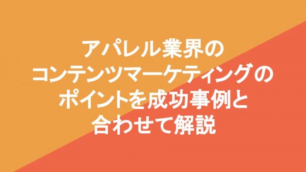 アパレル業界のコンテンツマーケティングのポイントを成功事例と合わせて解説