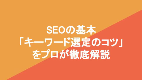 SEOの基本「キーワード選定のコツ」をプロが徹底解説